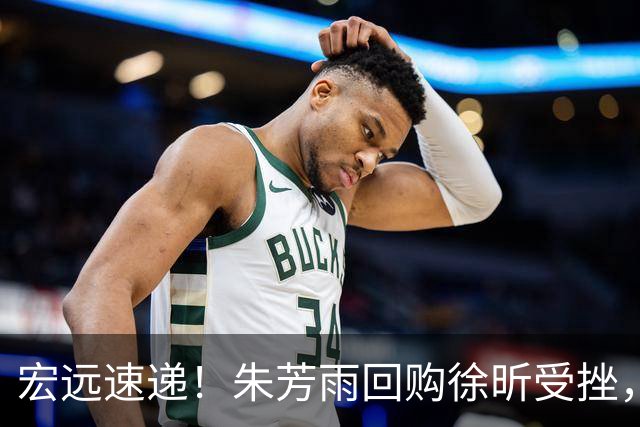 宏远速递！朱芳雨回购徐昕受挫，杜锋用人遭热议，焦泊乔也发声